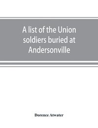 bokomslag A list of the Union soldiers buried at Andersonville