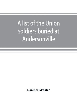 bokomslag A list of the Union soldiers buried at Andersonville