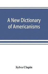 bokomslag new dictionary of Americanisms; being a glossary of words supposed to be peculiar to the United States and the Dominion of Canada