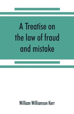 bokomslag A treatise on the law of fraud and mistake