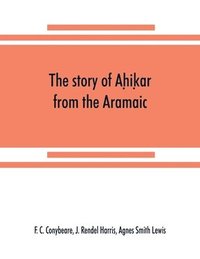 bokomslag The story of Ah&#803;ik&#803;ar from the Aramaic, Syriac, Arabic, Armenian, Ethiopic, Old Turkish, Greek and Slavonic versions