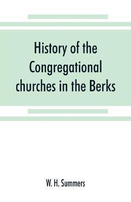 W H Summers, W. H. Summers - History of the Congregational churches in the Berks, South Oxon and South Bucks Association, Häftad