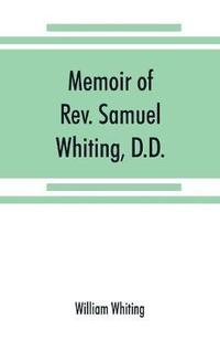 bokomslag Memoir of Rev. Samuel Whiting, D.D., and of his wife, Elizabeth St. John, with references to some of their English ancestors and American descendants