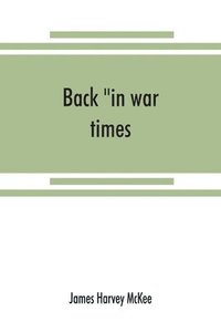 bokomslag Back in war times. History of the 144th regiment, New York volunteer infantry with Itinerary, Showing Contemporaneous date of the Important Battles of the Civil War