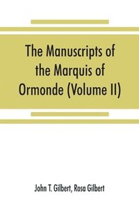 bokomslag The manuscripts of the Marquis of Ormonde, preserved at the castle, Kilkenny (Volume II)