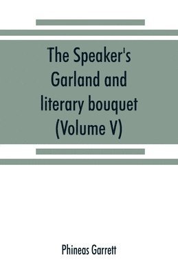 The speaker's garland and literary bouquet. (Volume V). 1