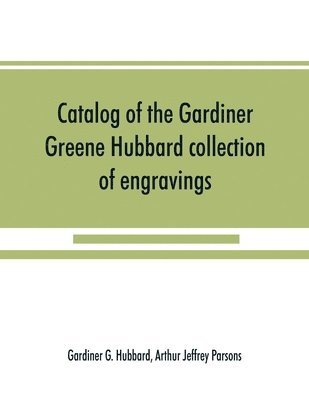 Catalog of the Gardiner Greene Hubbard collection of engravings, presented to the Library of Congress by Mrs. Gardiner Greene Hubbard 1