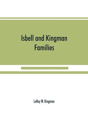 Isbell and Kingman families; some records of Robert Isbell and Henry Kingman and their descendants 1