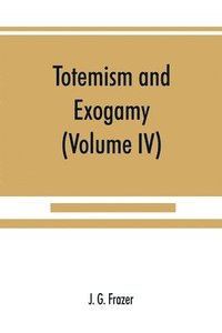 bokomslag Totemism and exogamy, a treatise on certain early forms of superstition and society (Volume IV)