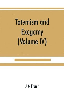 bokomslag Totemism and exogamy, a treatise on certain early forms of superstition and society (Volume IV)