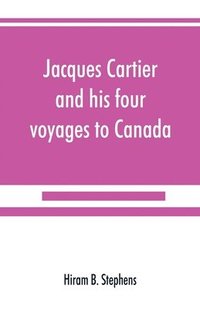 bokomslag Jacques Cartier and his four voyages to Canada; an essay, with historical, explanatory and philological notes