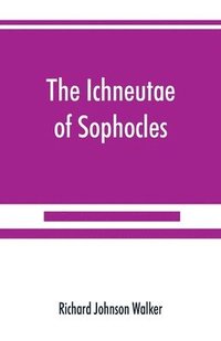 bokomslag The Ichneutae of Sophocles, with notes and a translation into English, preceded by introductory chapters dealing with the play, with satyric drama, and with various cognate matters