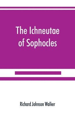 The Ichneutae of Sophocles, with notes and a translation into English, preceded by introductory chapters dealing with the play, with satyric drama, and with various cognate matters 1