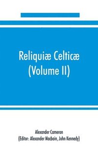 bokomslag Reliquiae celticae; texts, papers and studies in Gaelic literature and philology (Volume II) Poetry, History, and Philology