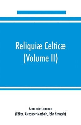 bokomslag Reliquiæ celticæ; texts, papers and studies in Gaelic literature and philology (Volume II) Poetry, History, and Philology