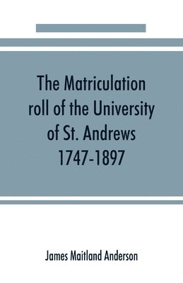 bokomslag matriculation roll of the University of St. Andrews, 1747-1897