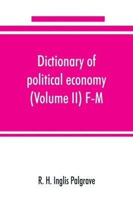 Dictionary of political economy (Volume II) F-M 1