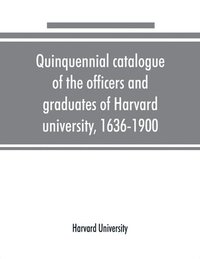 bokomslag Quinquennial catalogue of the officers and graduates of Harvard university, 1636-1900