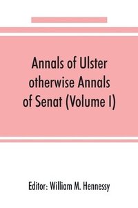 bokomslag Annals of Ulster, otherwise Annals of Senat; A chronicle of Irish Affairs from A.D. 431. to A.D. 1540 (Volume I)