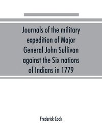 bokomslag Journals of the military expedition of Major General John Sullivan against the Six nations of Indians in 1779; with records of centennial celebrations; prepared pursuant to chapter 361, laws of the