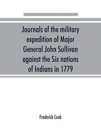 bokomslag Journals of the military expedition of Major General John Sullivan against the Six nations of Indians in 1779; with records of centennial celebrations; prepared pursuant to chapter 361, laws of the...
