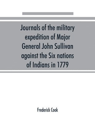 bokomslag Journals of the military expedition of Major General John Sullivan against the Six nations of Indians in 1779; with records of centennial celebrations; prepared pursuant to chapter 361, laws of the