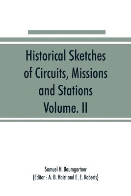 Samuel H Baumgartner, Samuel H. Baumgartner, A B Haist, A. B. Haist - Historical Sketches of Circuits, Missions and Stations, Volume. II, Häftad