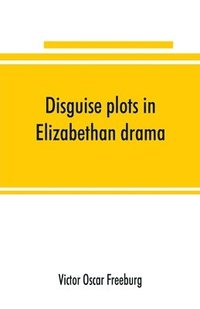 bokomslag Disguise plots in Elizabethan drama; a study in stage tradition