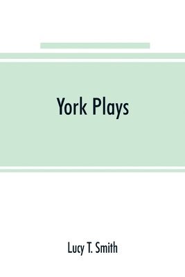 bokomslag York plays; the plays performed by the crafts or mysteries of York on the day of Corpus Christi in the 14th, 15th, and 16th centuries now first printed from the unique manuscript in the library of ...
