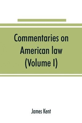 James Kent - Commentaries on American law (Volume I), Häftad