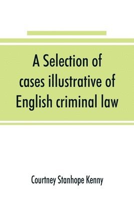 bokomslag A selection of cases illustrative of English criminal law