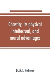 bokomslag Chastity, its physical, intellectual, and moral advantages