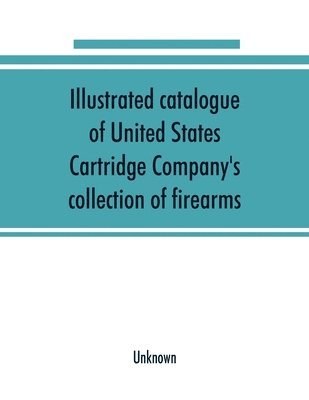 bokomslag Illustrated catalogue of United States Cartridge Company's collection of firearms