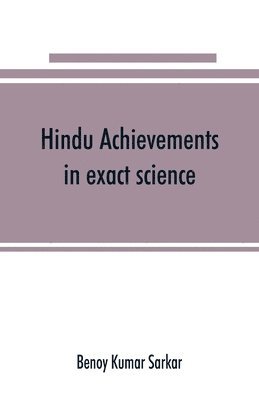 Benoy Kumar Sarkar - Hindu achievements in exact science; a study in the history of scientific development, Häftad