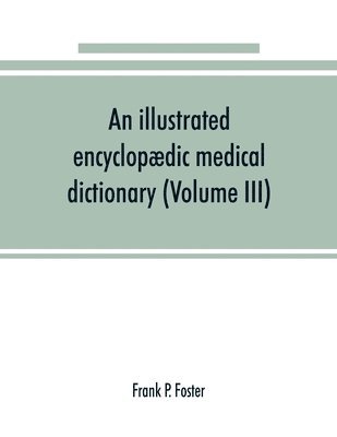 bokomslag An illustrated encyclopaedic medical dictionary. Being a dictionary of the technical terms used by writers on medicine and the collateral sciences, in the Latin, English, French and German languages