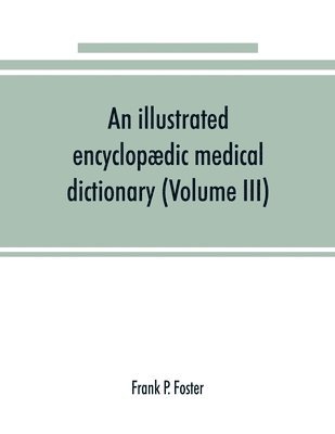 bokomslag illustrated encyclopædic medical dictionary. Being a dictionary of the technical terms used by writers on medicine and the collateral sciences, in the Latin, English, French and German languages (V...