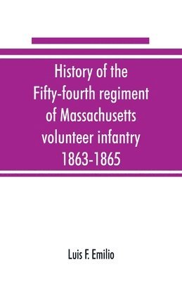 History of the Fifty-fourth regiment of Massachusetts volunteer infantry, 1863-1865 1