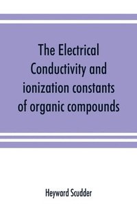 bokomslag The electrical conductivity and ionization constants of organic compounds; a bibliography of the periodical literature from 1889 to 1910 inclusive, including all important work before 1889, and