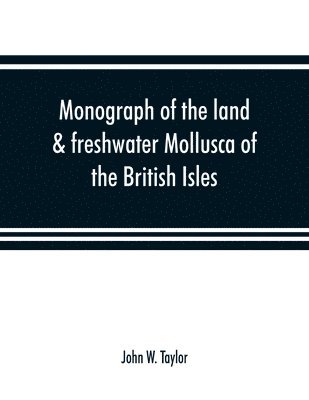 Monograph of the land & freshwater Mollusca of the British Isles 1