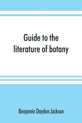 Benjamin Daydon Jackson - Guide to the literature of botany. Being a classified selection of botanical works, including nearly 6000 titles not given in Pritzel's 'Thesaurus.', Häftad