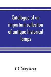 bokomslag Catalogue of an important collection of antique historical lamps, candlesticks, lanterns, relics, etc