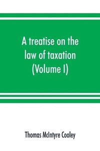 bokomslag A treatise on the law of taxation
