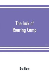 bokomslag luck of Roaring Camp. In the Carquinez woods and other stories and sketches