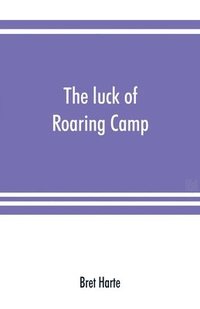 bokomslag The luck of Roaring Camp. In the Carquinez woods and other stories and sketches