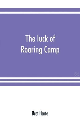 The luck of Roaring Camp. In the Carquinez woods and other stories and sketches 1