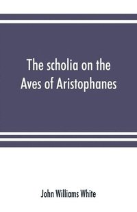 bokomslag The scholia on the Aves of Aristophanes, with an introduction on the origin, development, transmission, and extant sources of the old Greek commentary on his comedies