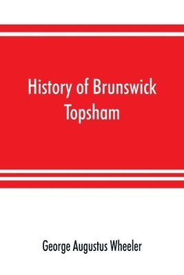 bokomslag History of Brunswick, Topsham, and Harpswell, Maine, including the ancient territory known as Pejepscot