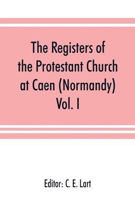 The registers of the Protestant Church at Caen (Normandy) 1