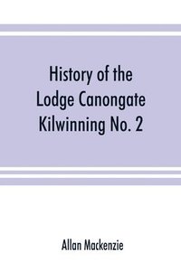 bokomslag History of the Lodge Canongate Kilwinning No. 2