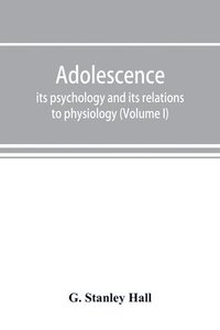 bokomslag Adolescence; its psychology and its relations to physiology, anthropology, sociology, sex, crime, religion and education (Volume I)